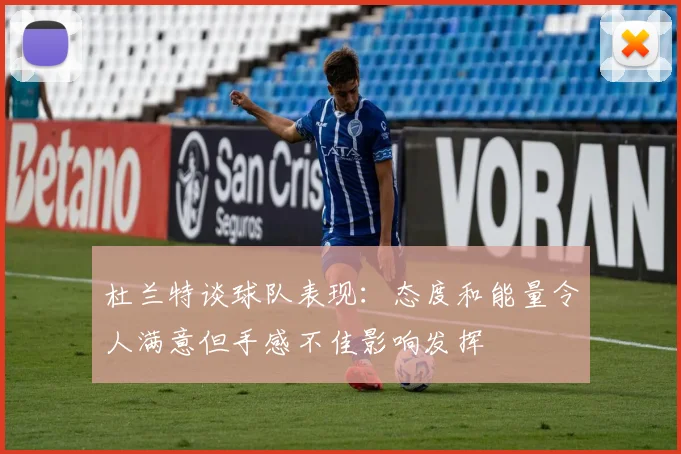 杜兰特谈球队表现：态度和能量令人满意但手感不佳影响发挥