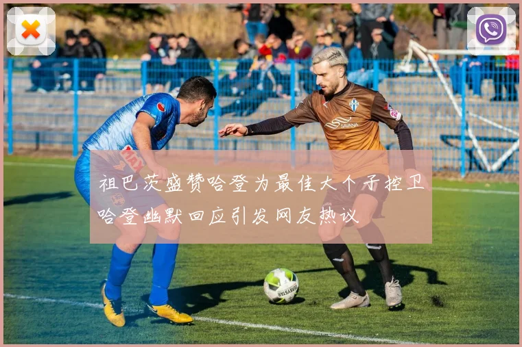 祖巴茨盛赞哈登为最佳大个子控卫哈登幽默回应引发网友热议