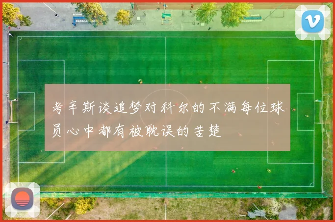 考辛斯谈追梦对科尔的不满每位球员心中都有被耽误的苦楚